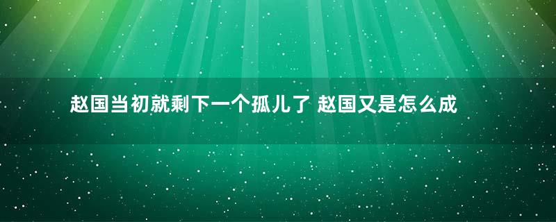 赵国当初就剩下一个孤儿了 赵国又是怎么成为战国七雄的儿